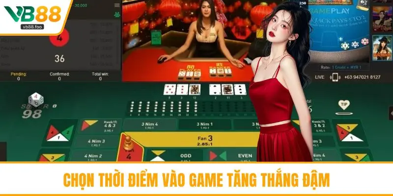 Chọn thời điểm vào game tăng thắng đậm
