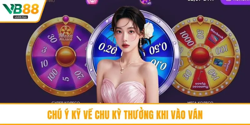 Chú ý kỹ về chu kỳ thưởng khi vào ván