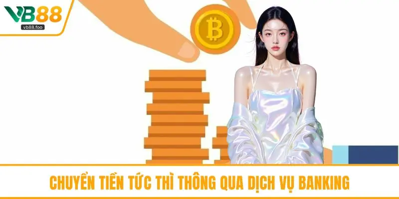 Chuyển tiền tức thì thông qua dịch vụ banking