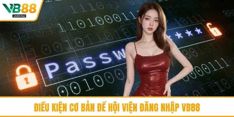 Điều kiện cơ bản để hội viện đăng nhập VB88