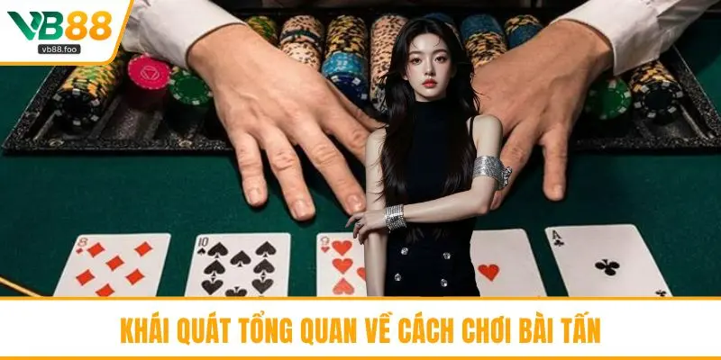 Khái quát tổng quan về cách chơi bài Tấn
