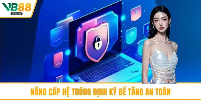Nâng cấp hệ thống định kỳ để tăng an toàn