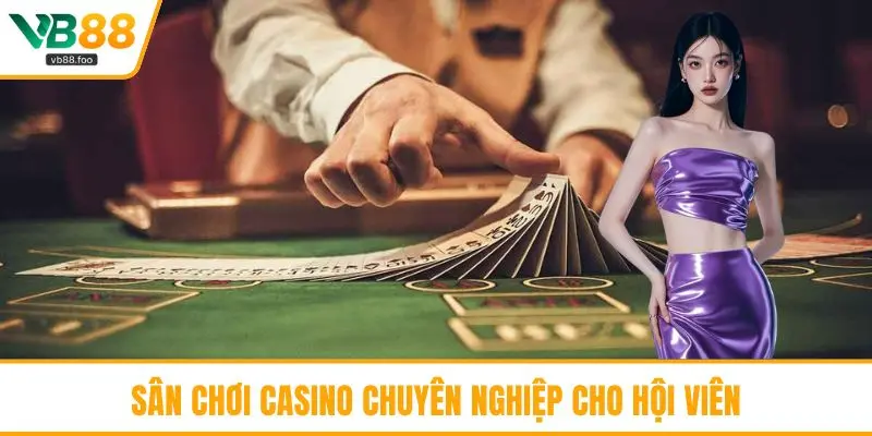 Sân chơi casino chuyên nghiệp cho hội viên