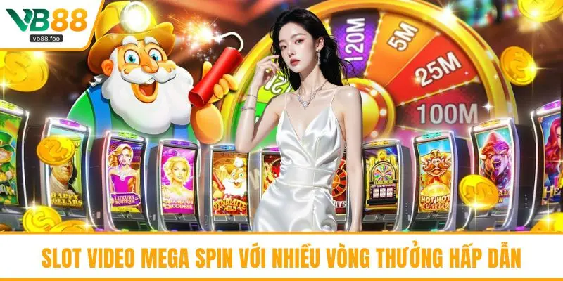 Slot Video Mega Spin với nhiều vòng thưởng hấp dẫn