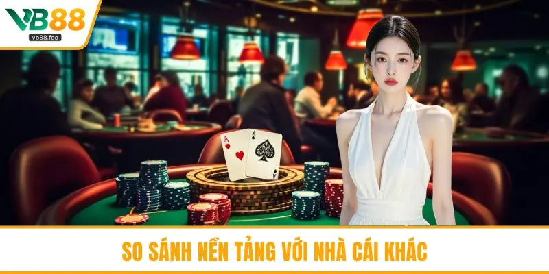 So sánh nền tảng với nhà cái khác
