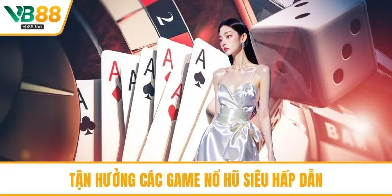 Tận hưởng các game nổ hũ siêu hấp dẫn