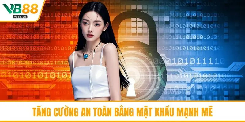 Tăng cường an toàn bằng mật khẩu mạnh mẽ