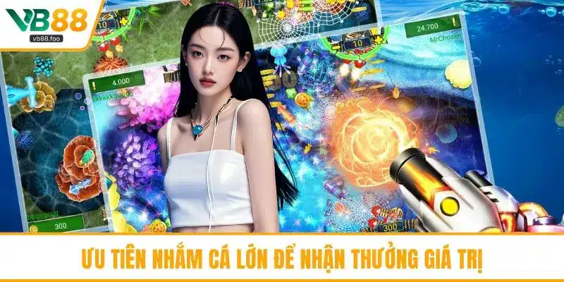 Ưu tiên nhắm cá lớn để nhận thưởng giá trị
